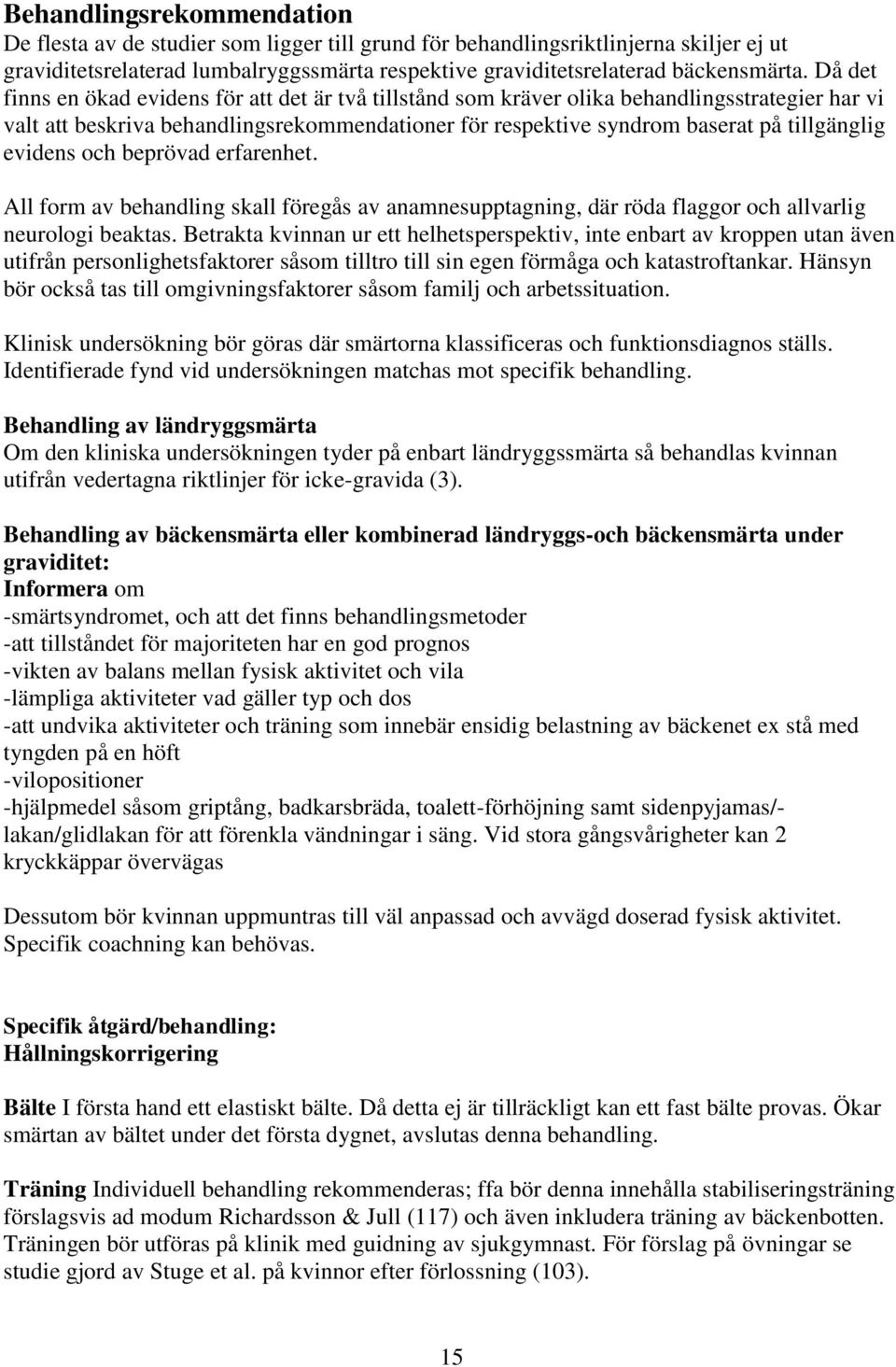 evidens och beprövad erfarenhet. All form av behandling skall föregås av anamnesupptagning, där röda flaggor och allvarlig neurologi beaktas.