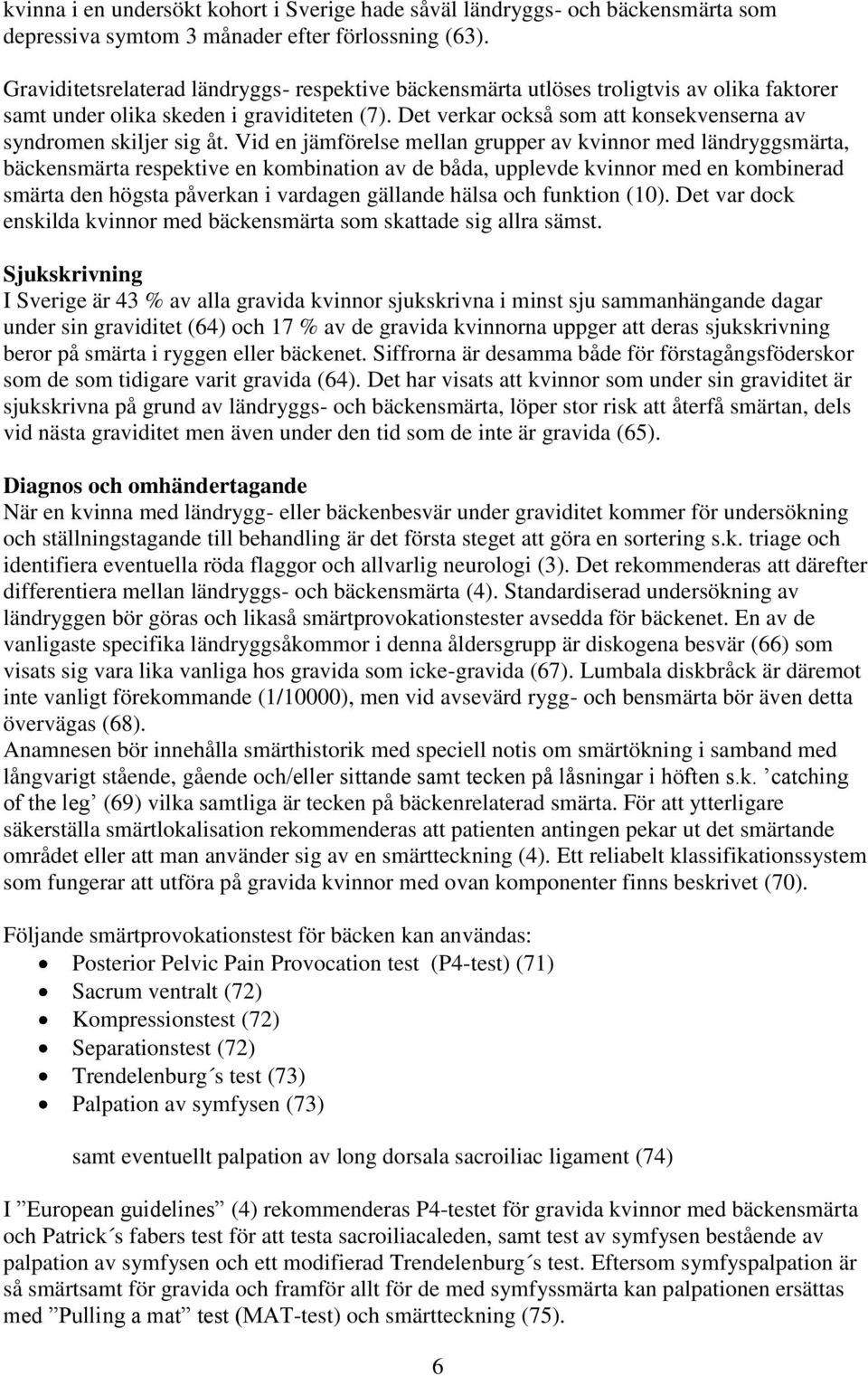 Det verkar också som att konsekvenserna av syndromen skiljer sig åt.