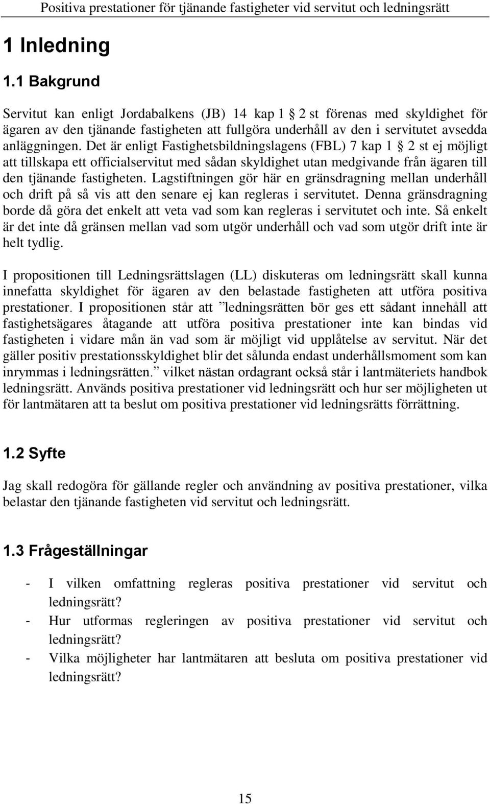 Det är enligt Fastighetsbildningslagens (FBL) 7 kap 1 2 st ej möjligt att tillskapa ett officialservitut med sådan skyldighet utan medgivande från ägaren till den tjänande fastigheten.