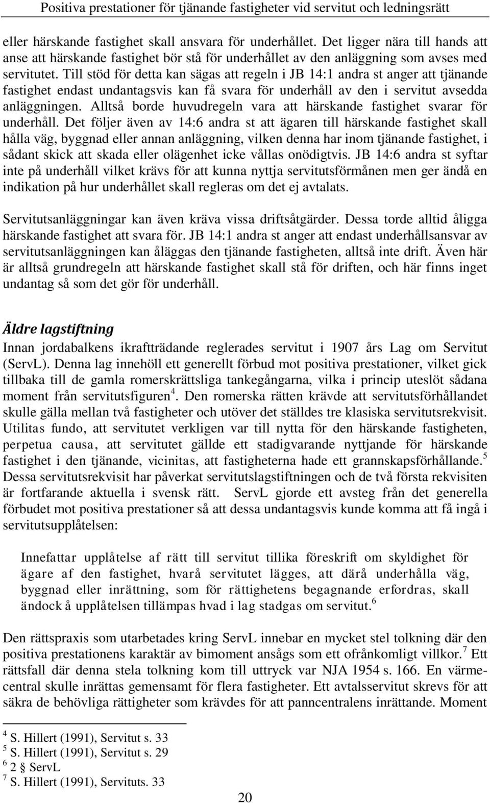 Alltså borde huvudregeln vara att härskande fastighet svarar för underhåll.