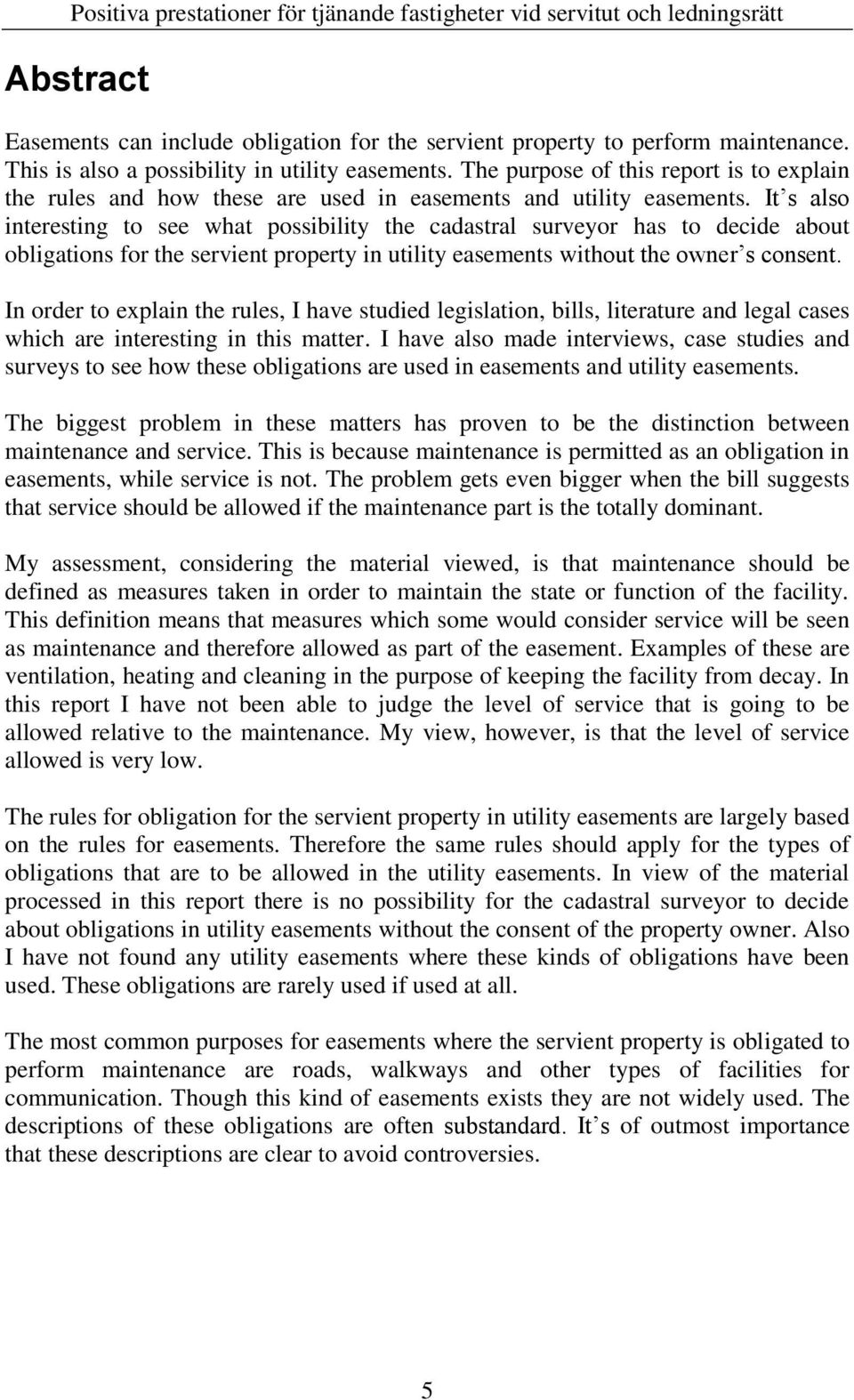 It s also interesting to see what possibility the cadastral surveyor has to decide about obligations for the servient property in utility easements without the owner s consent.