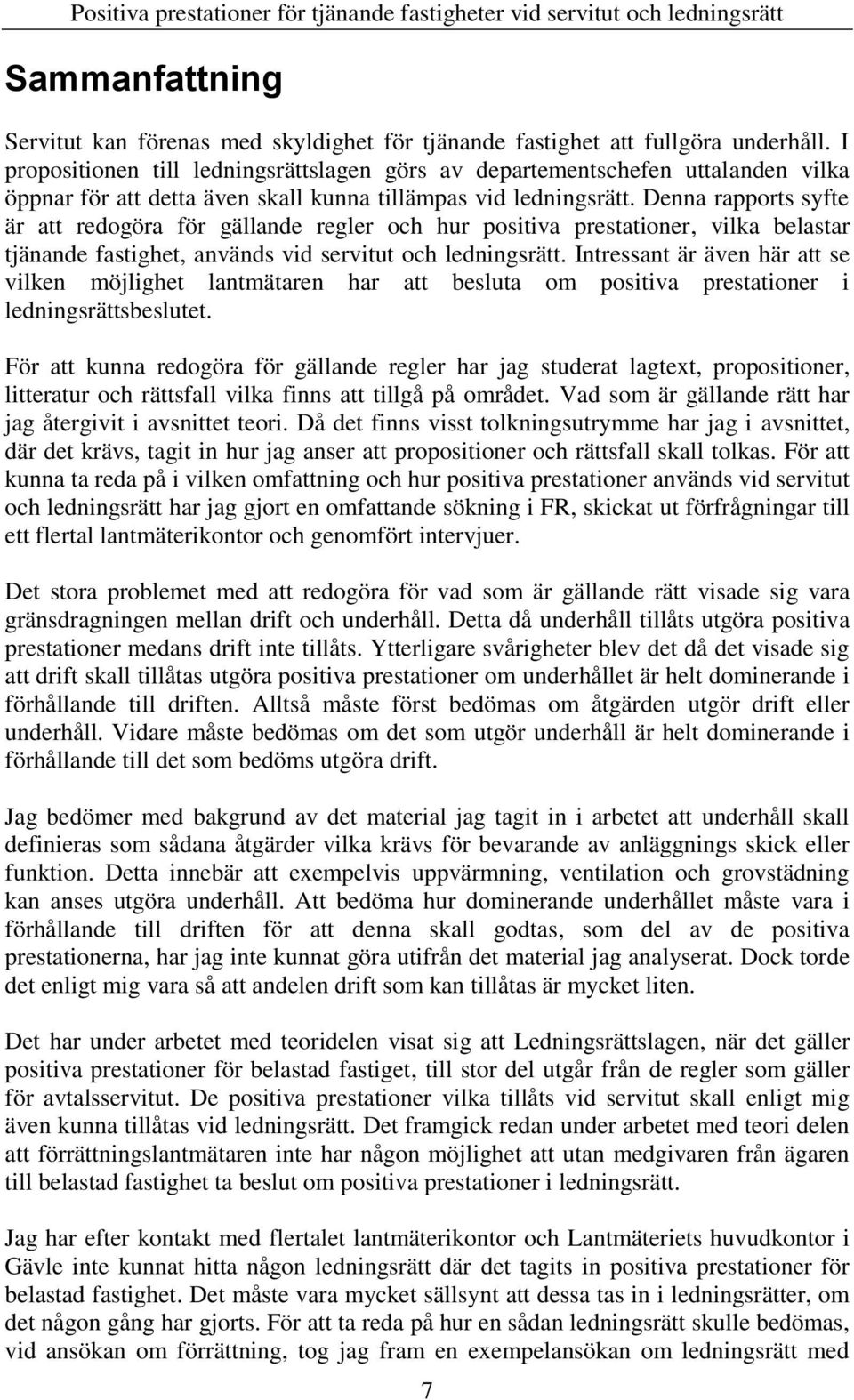Denna rapports syfte är att redogöra för gällande regler och hur positiva prestationer, vilka belastar tjänande fastighet, används vid servitut och ledningsrätt.