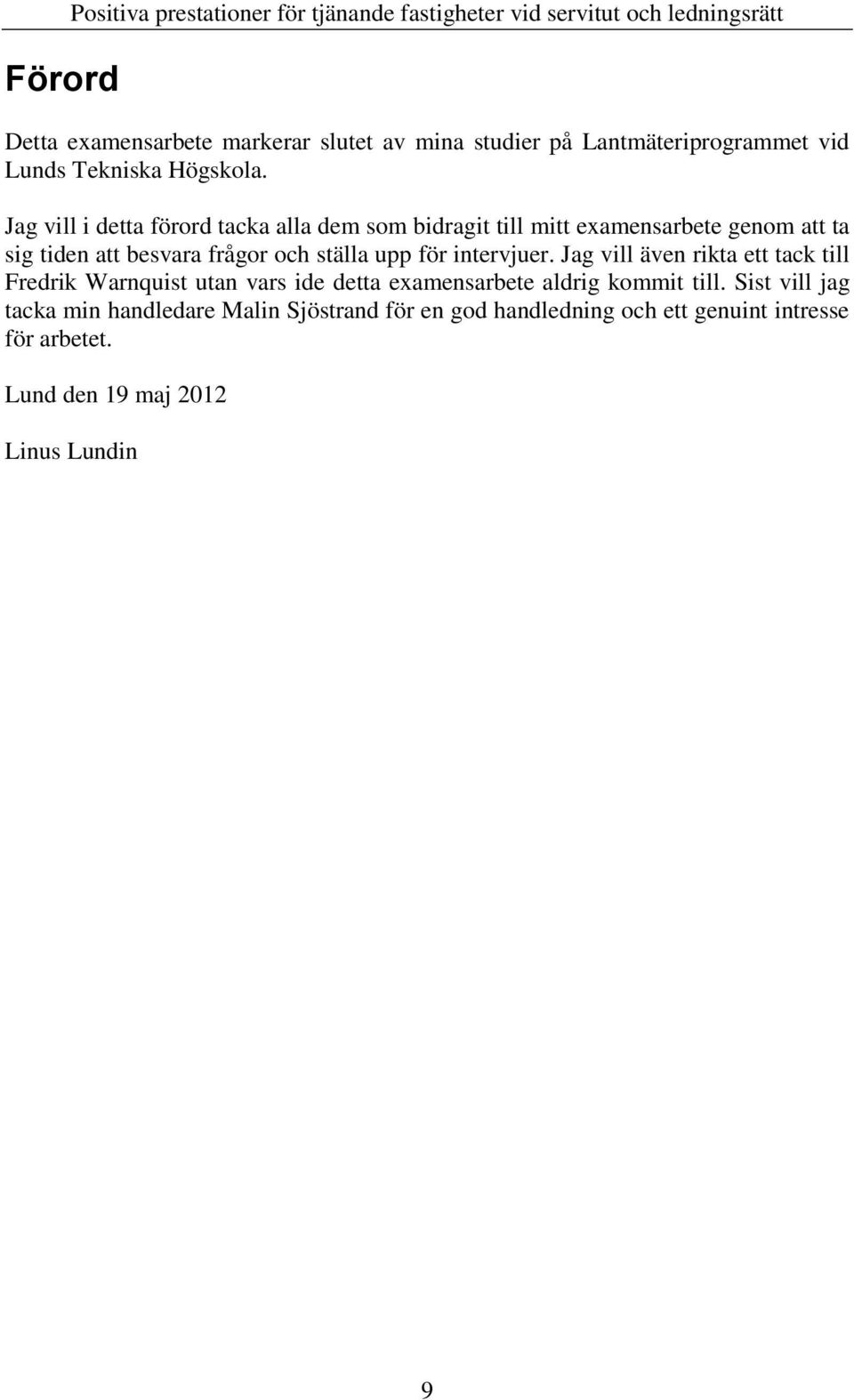Jag vill i detta förord tacka alla dem som bidragit till mitt examensarbete genom att ta sig tiden att besvara frågor och ställa upp för intervjuer.