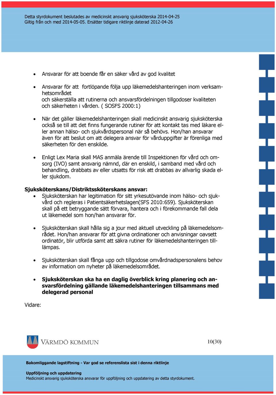 ( SOSFS 2000:1) När det gäller läkemedelshanteringen skall medicinskt ansvarig sjuksköterska också se till att det finns fungerande rutiner för att kontakt tas med läkare eller annan hälso- och