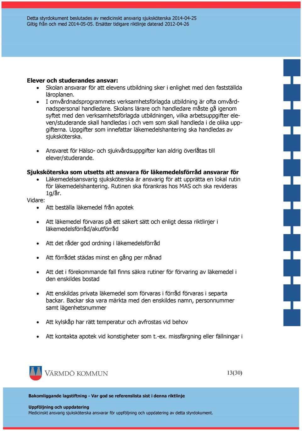 Skolans lärare och handledare måste gå igenom syftet med den verksamhetsförlagda utbildningen, vilka arbetsuppgifter eleven/studerande skall handledas i och vem som skall handleda i de olika