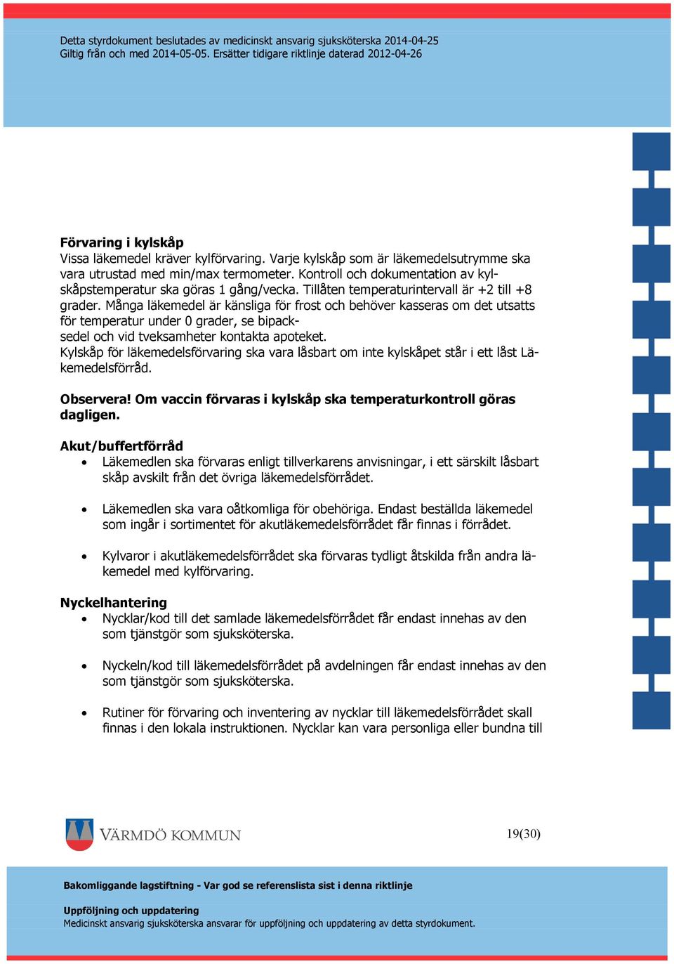 Många läkemedel är känsliga för frost och behöver kasseras om det utsatts för temperatur under 0 grader, se bipacksedel och vid tveksamheter kontakta apoteket.