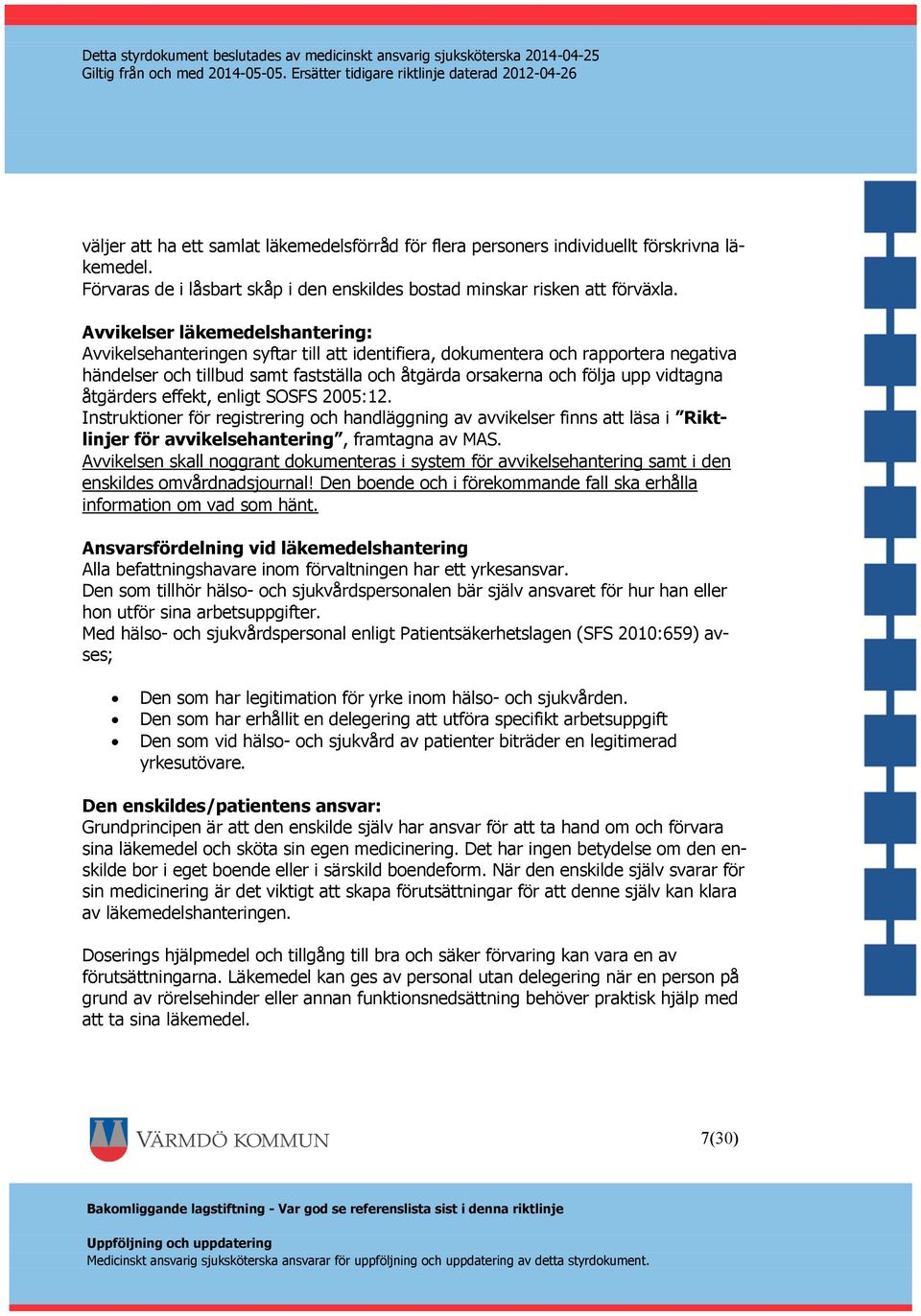 vidtagna åtgärders effekt, enligt SOSFS 2005:12. Instruktioner för registrering och handläggning av avvikelser finns att läsa i Riktlinjer för avvikelsehantering, framtagna av MAS.