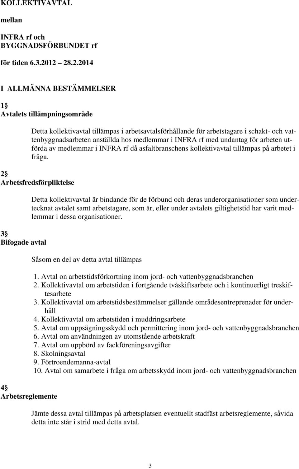 medlemmar i INFRA rf med undantag för arbeten utförda av medlemmar i INFRA rf då asfaltbranschens kollektivavtal tillämpas på arbetet i fråga.