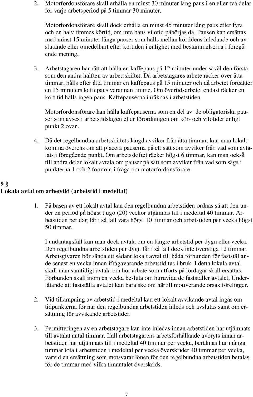 Pausen kan ersättas med minst 15 minuter långa pauser som hålls mellan körtidens inledande och avslutande eller omedelbart efter körtiden i enlighet med bestämmelserna i föregående mening. 3.