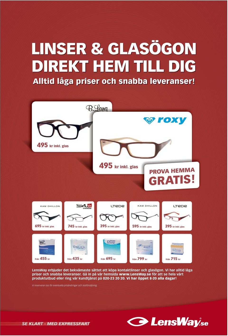 glas från 455 kr från 435 kr från 695 kr från 799 kr från 715 kr LensWay erbjuder det bekvämaste sättet att köpa kontaktlinser och glasögon.