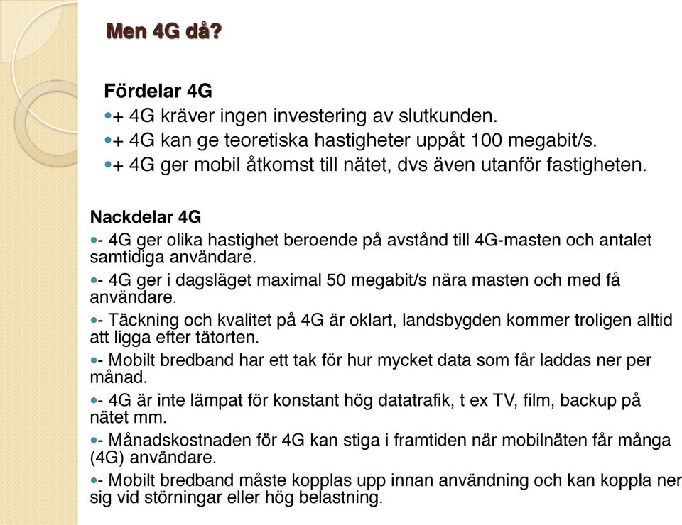 ! - Täckning och kvalitet på 4G är oklart, landsbygden kommer troligen alltid att ligga efter tätorten.! - Mobilt bredband har ett tak för hur mycket data som får laddas ner per månad.