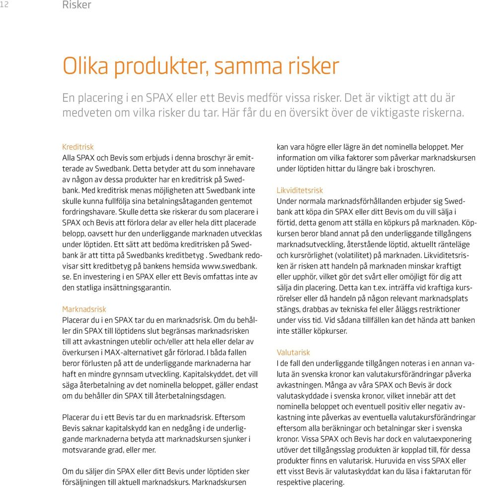 Detta betyder att du som innehavare av någon av dessa produkter har en kreditrisk på Swedbank.