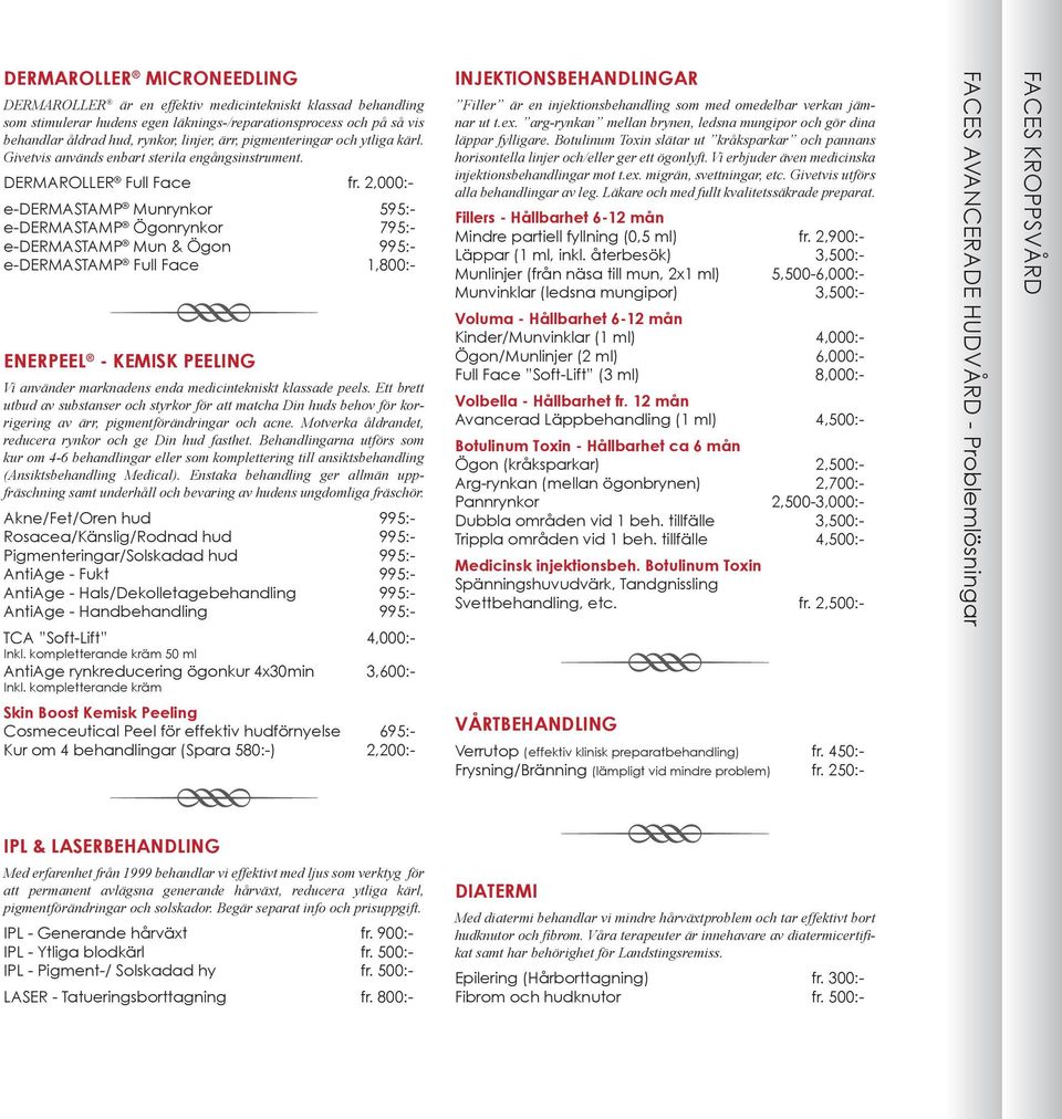 2,000:- e-dermastamp Munrynkor 595:- e-dermastamp Ögonrynkor 795:- e-dermastamp Mun & Ögon 995:- e-dermastamp Full Face 1,800:- ENERPEEL - KEMISK PEELING Vi använder marknadens enda medicintekniskt