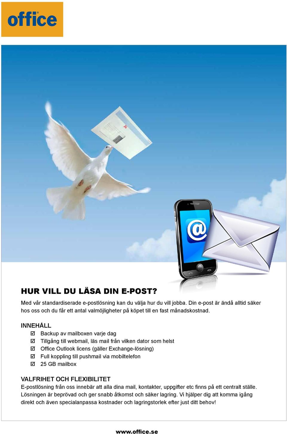 INNEHÅLL Backup av mailboxen varje dag Tillgång till webmail, läs mail från vilken dator som helst Office Outlook licens (gäller Exchange-lösning) Full koppling till pushmail via