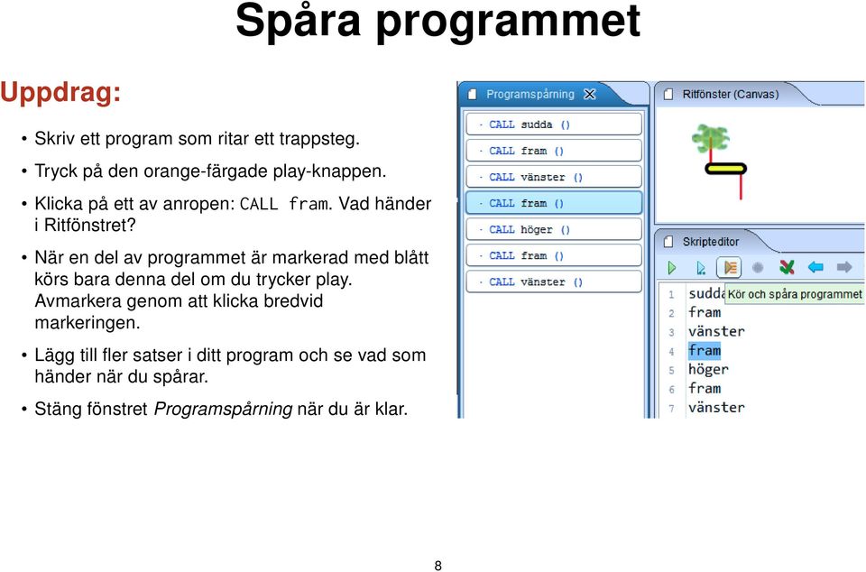 När en del av programmet är markerad med blått körs bara denna del om du trycker play.