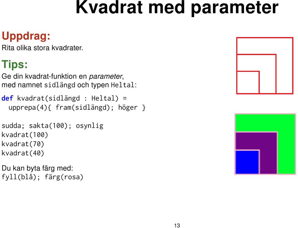 Heltal: def kvadrat(sidlängd : Heltal) = upprepa(4){ fram(sidlängd); höger