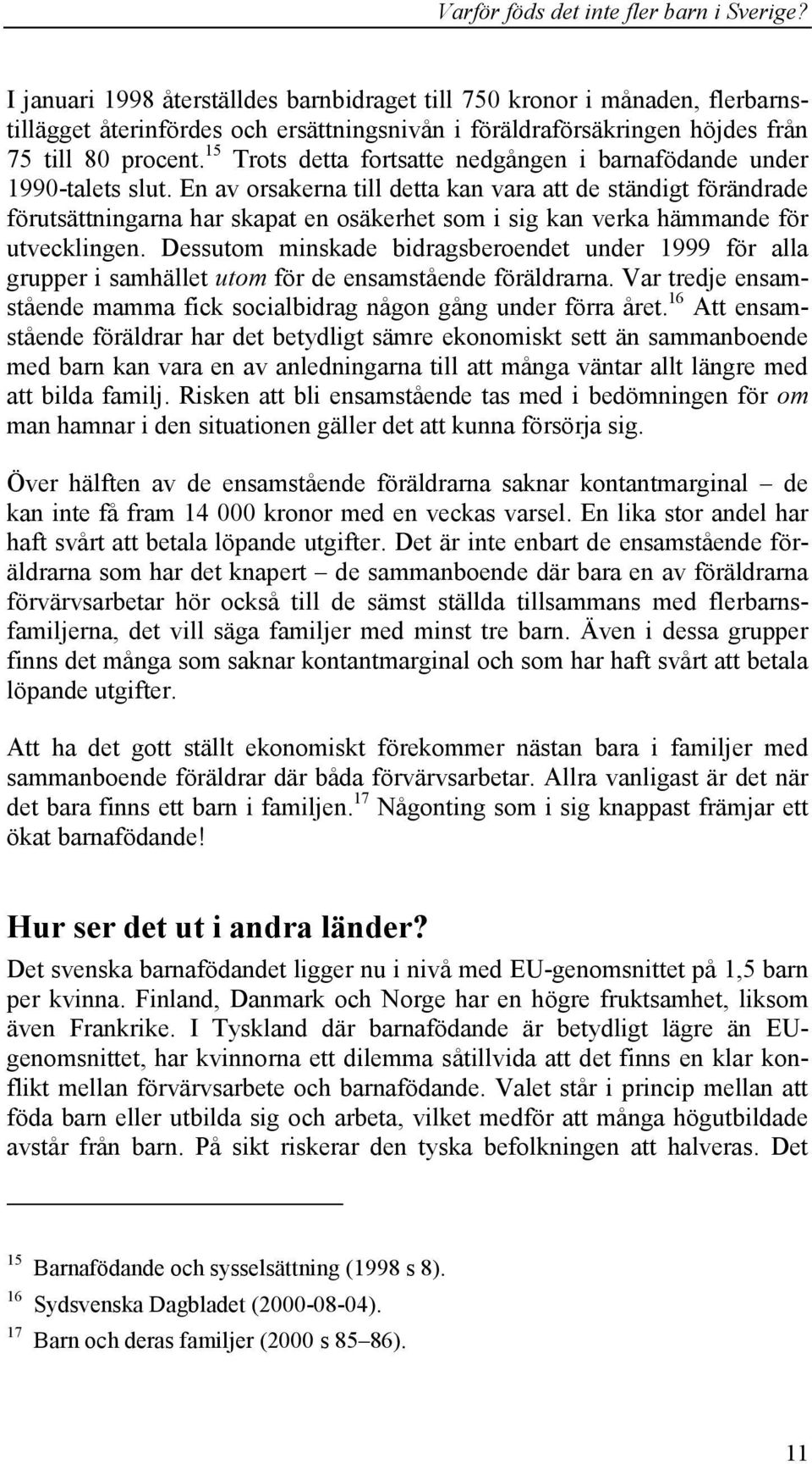 En av orsakerna till detta kan vara att de ständigt förändrade förutsättningarna har skapat en osäkerhet som i sig kan verka hämmande för utvecklingen.
