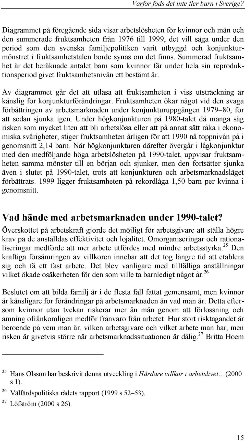 Summerad fruktsamhet är det beräknade antalet barn som kvinnor får under hela sin reproduktionsperiod givet fruktsamhetsnivån ett bestämt år.