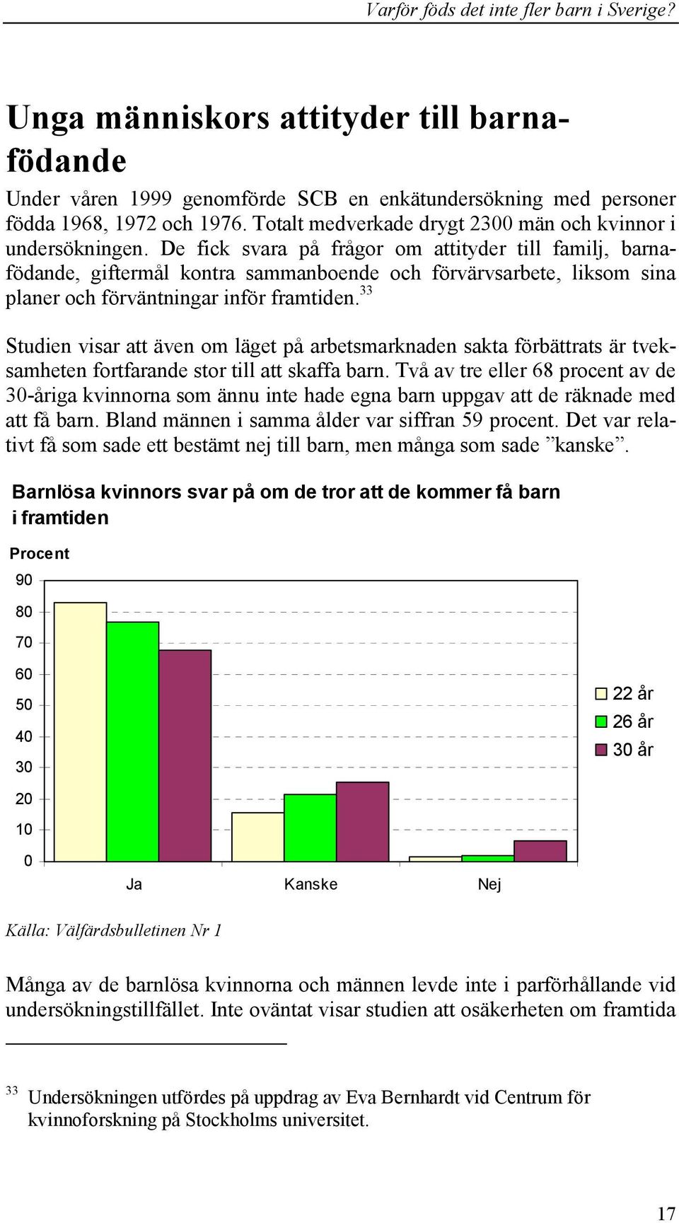 33 Studien visar att även om läget på arbetsmarknaden sakta förbättrats är tveksamheten fortfarande stor till att skaffa barn.