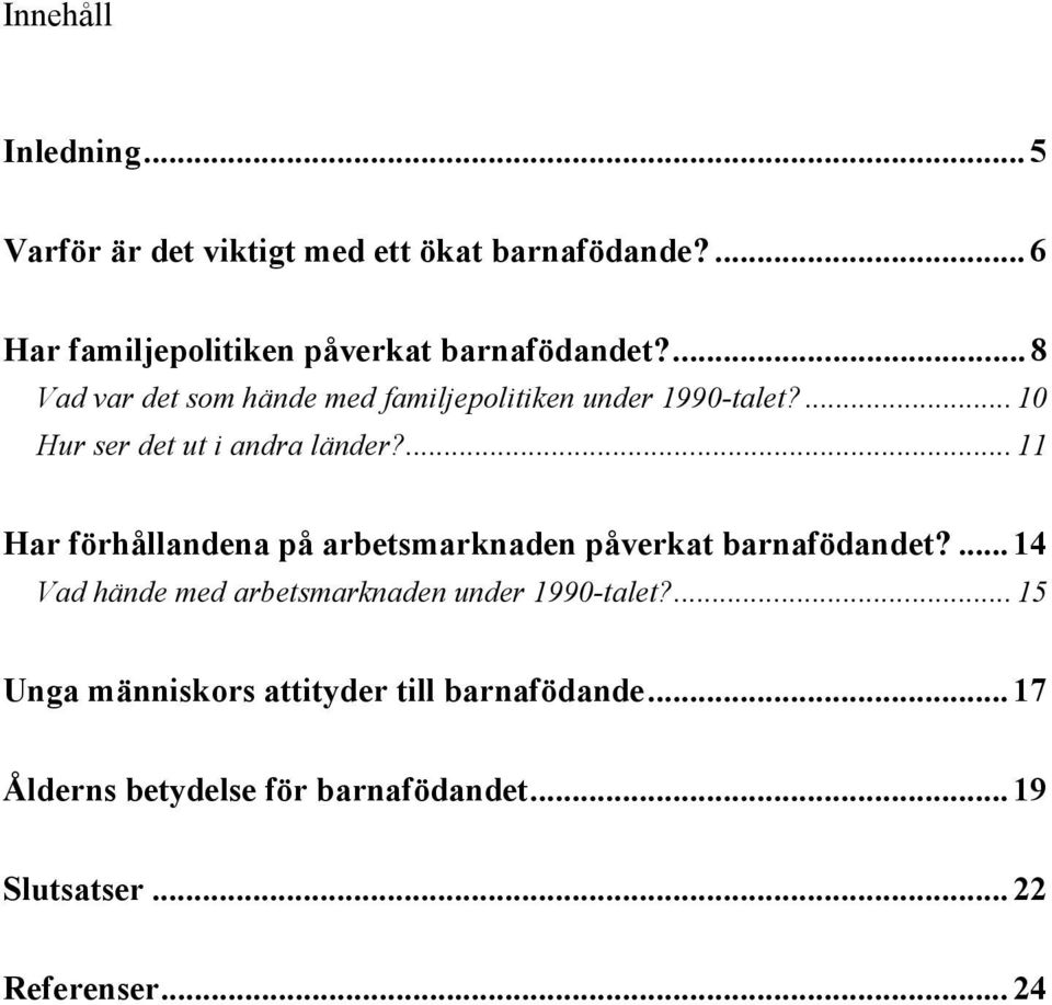 ... 11 Har förhållandena på arbetsmarknaden påverkat barnafödandet?... 14 Vad hände med arbetsmarknaden under 1990-talet?