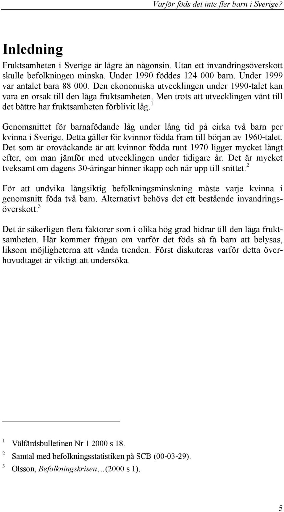 1 Genomsnittet för barnafödande låg under lång tid på cirka två barn per kvinna i Sverige. Detta gäller för kvinnor födda fram till början av 1960-talet.
