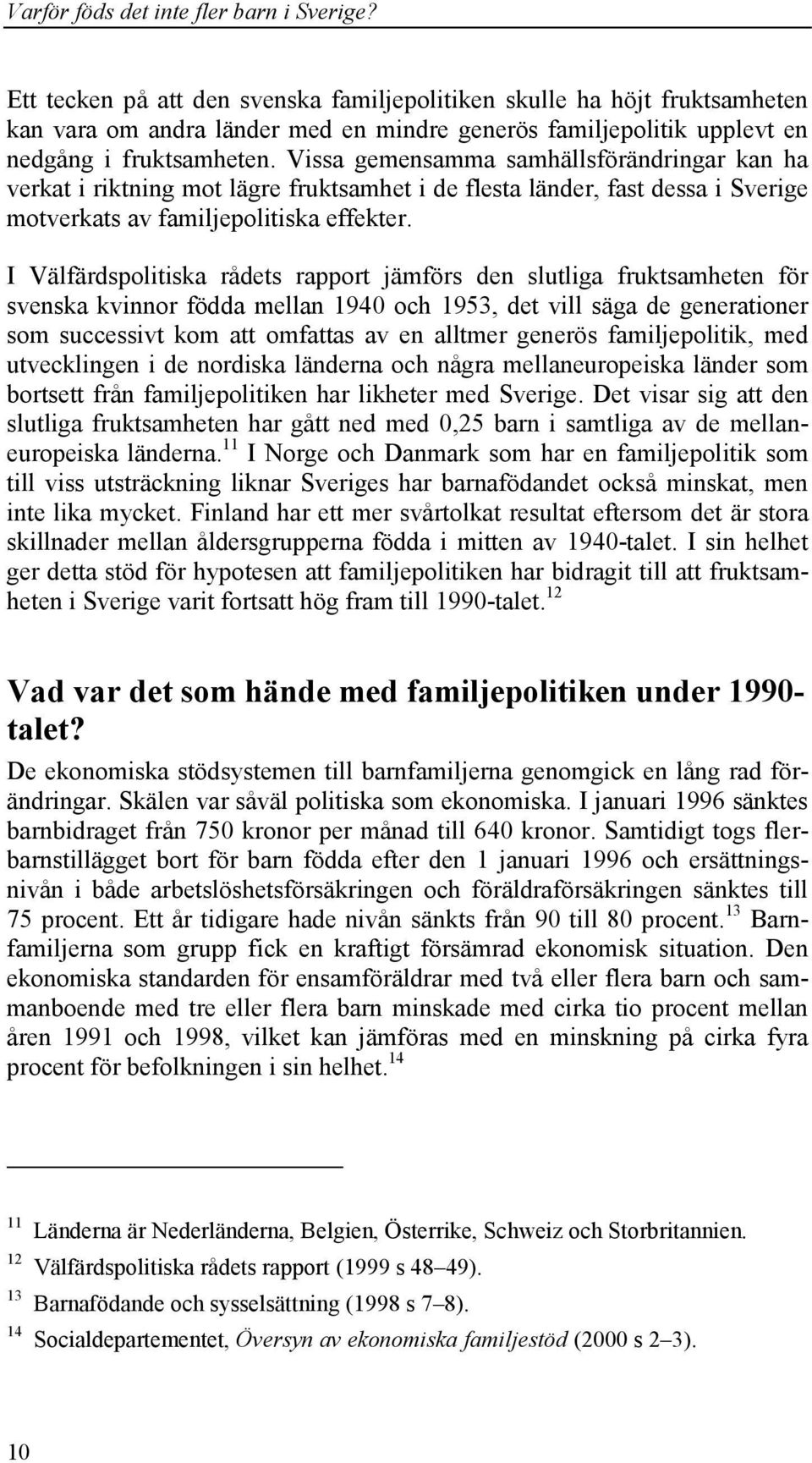 I Välfärdspolitiska rådets rapport jämförs den slutliga fruktsamheten för svenska kvinnor födda mellan 1940 och 1953, det vill säga de generationer som successivt kom att omfattas av en alltmer