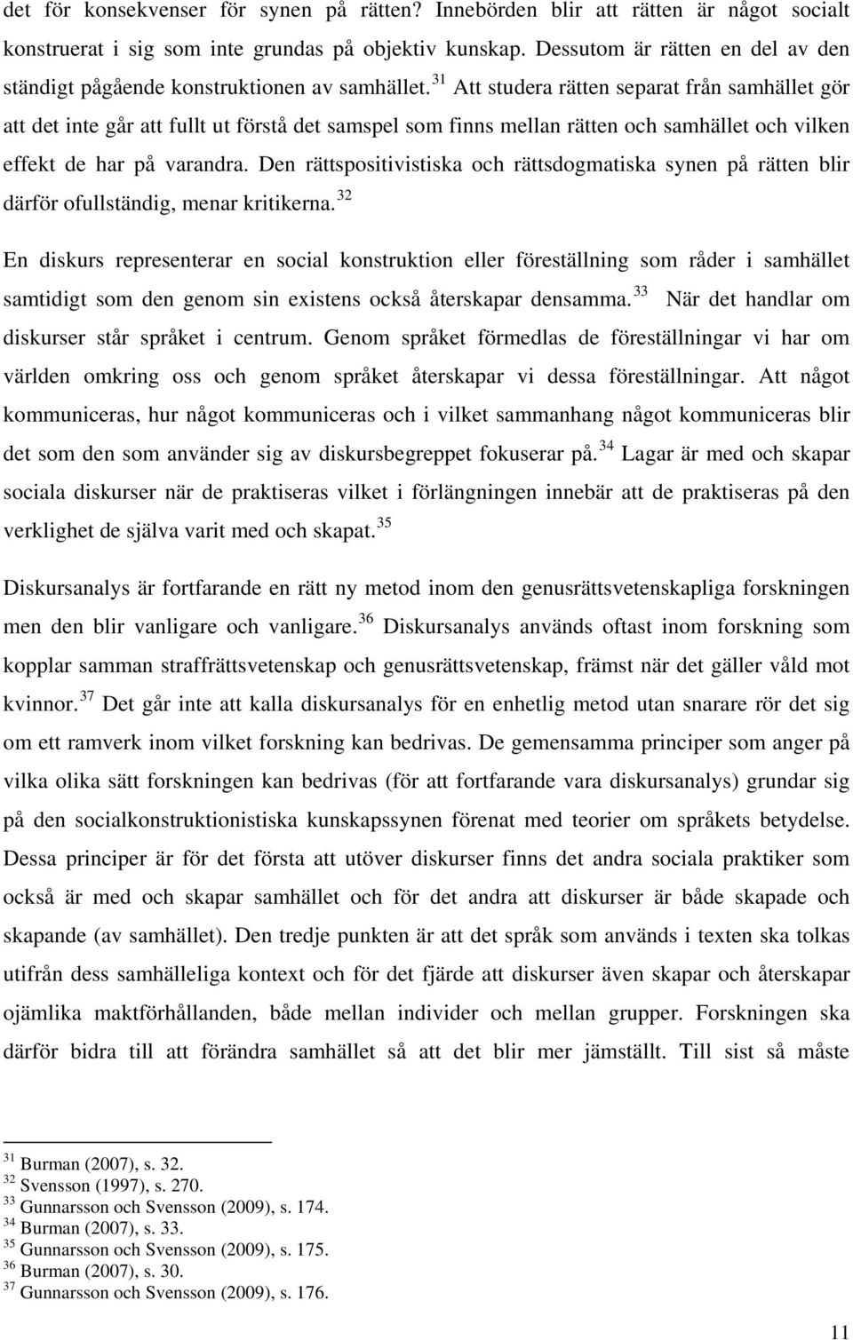 31 Att studera rätten separat från samhället gör att det inte går att fullt ut förstå det samspel som finns mellan rätten och samhället och vilken effekt de har på varandra.