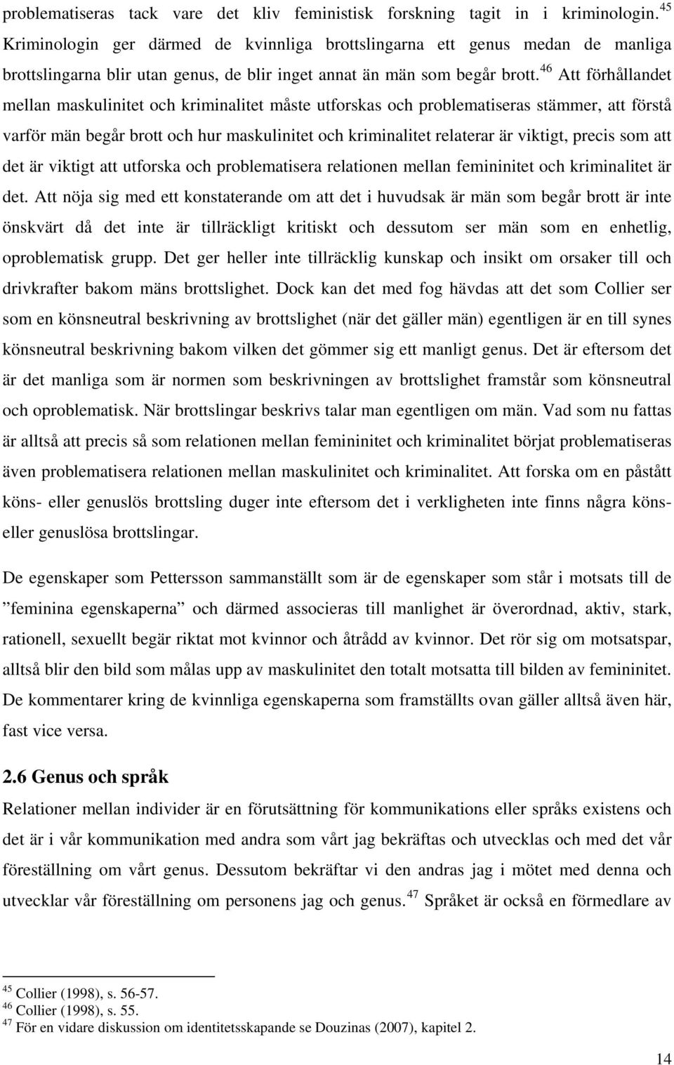 46 Att förhållandet mellan maskulinitet och kriminalitet måste utforskas och problematiseras stämmer, att förstå varför män begår brott och hur maskulinitet och kriminalitet relaterar är viktigt,