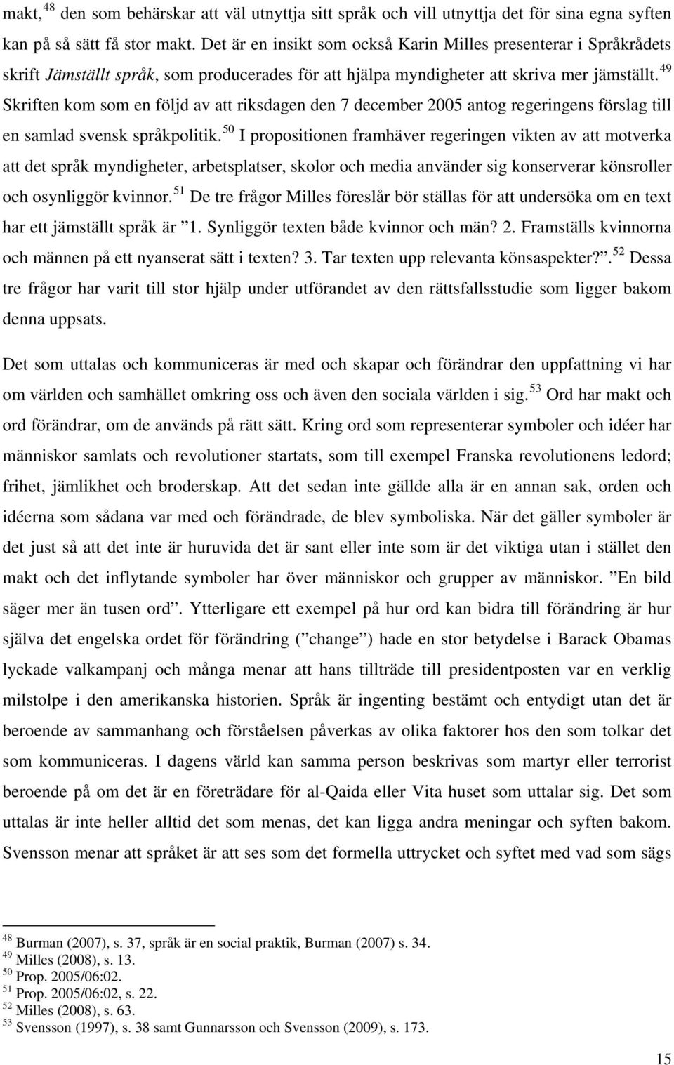 49 Skriften kom som en följd av att riksdagen den 7 december 2005 antog regeringens förslag till en samlad svensk språkpolitik.