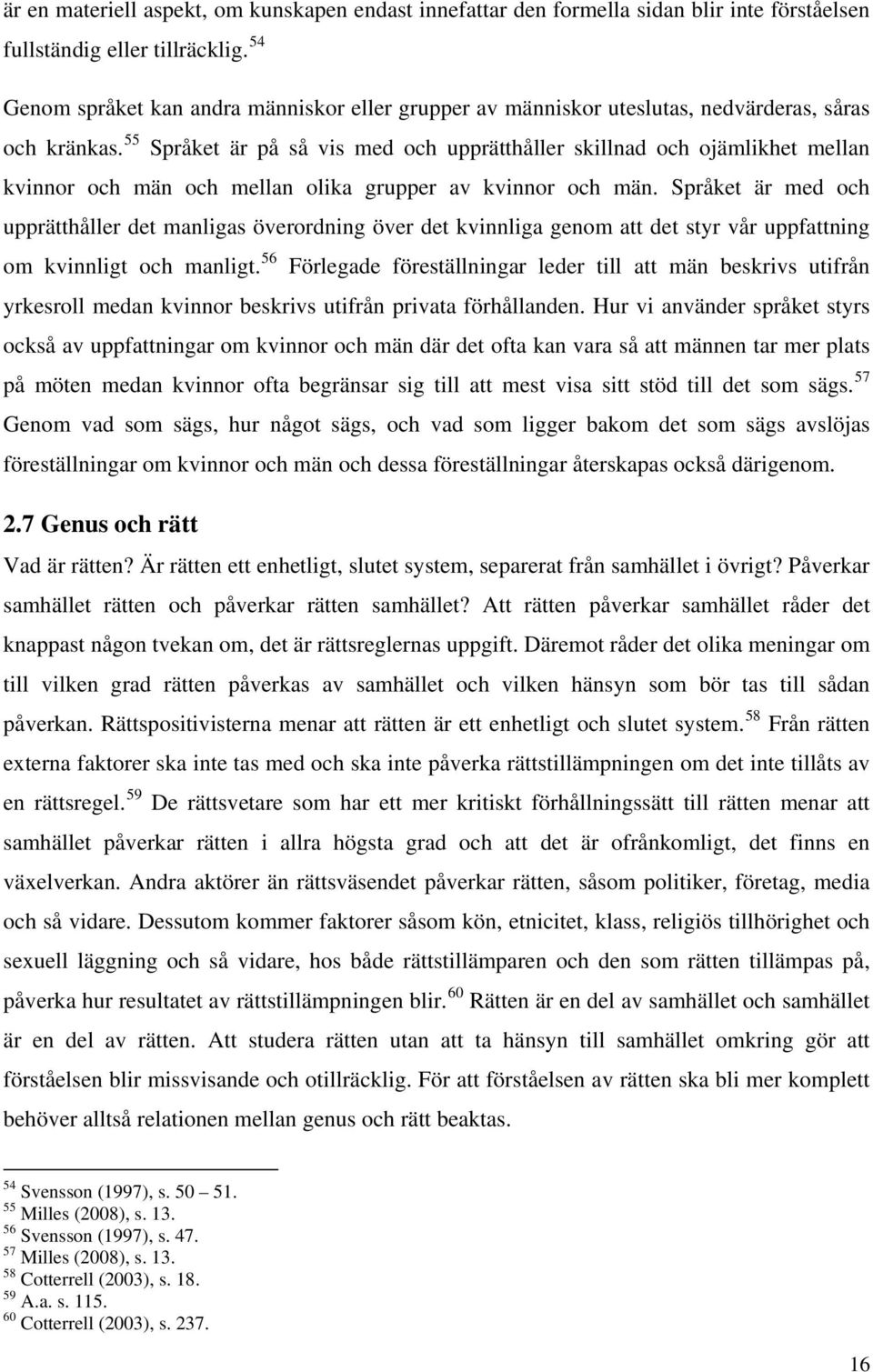 55 Språket är på så vis med och upprätthåller skillnad och ojämlikhet mellan kvinnor och män och mellan olika grupper av kvinnor och män.