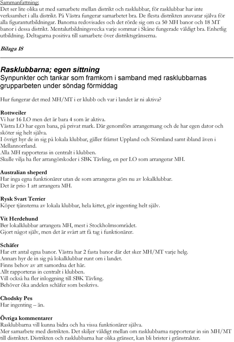 Mentalutbildningsvecka varje sommar i Skåne fungerade väldigt bra. Enhetlig utbildning. Deltagarna positiva till samarbete över distriktsgränserna.