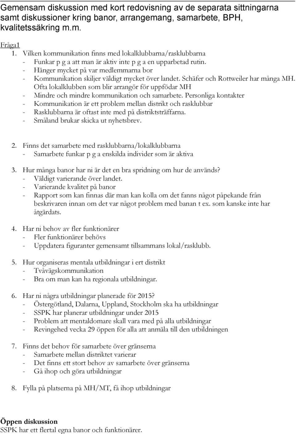 - Hänger mycket på var medlemmarna bor - Kommunikation skiljer väldigt mycket över landet. Schäfer och Rottweiler har många MH.