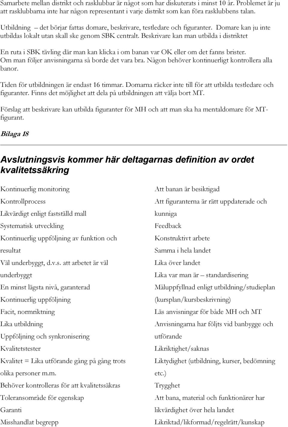 Beskrivare kan man utbilda i distriktet En ruta i SBK tävling där man kan klicka i om banan var OK eller om det fanns brister. Om man följer anvisningarna så borde det vara bra.