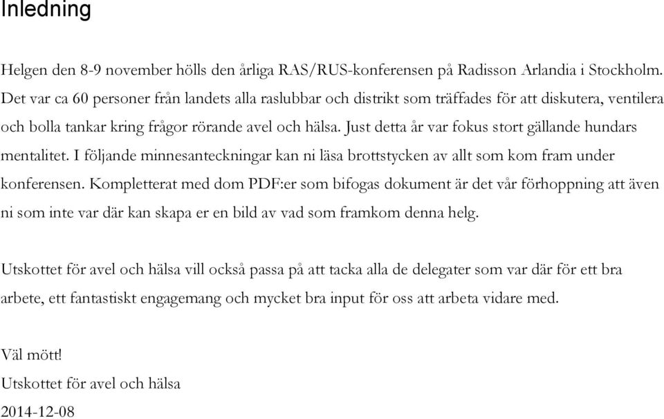 Just detta år var fokus stort gällande hundars mentalitet. I följande minnesanteckningar kan ni läsa brottstycken av allt som kom fram under konferensen.