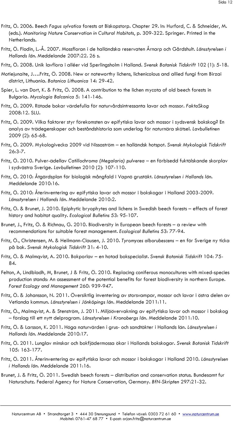 Unik lavflora i alléer vid Sperlingsholm i Halland. Svensk Botanisk Tidskrift 102 (1): 5-18. Motiejunaite, J.Fritz, Ö. 2008.