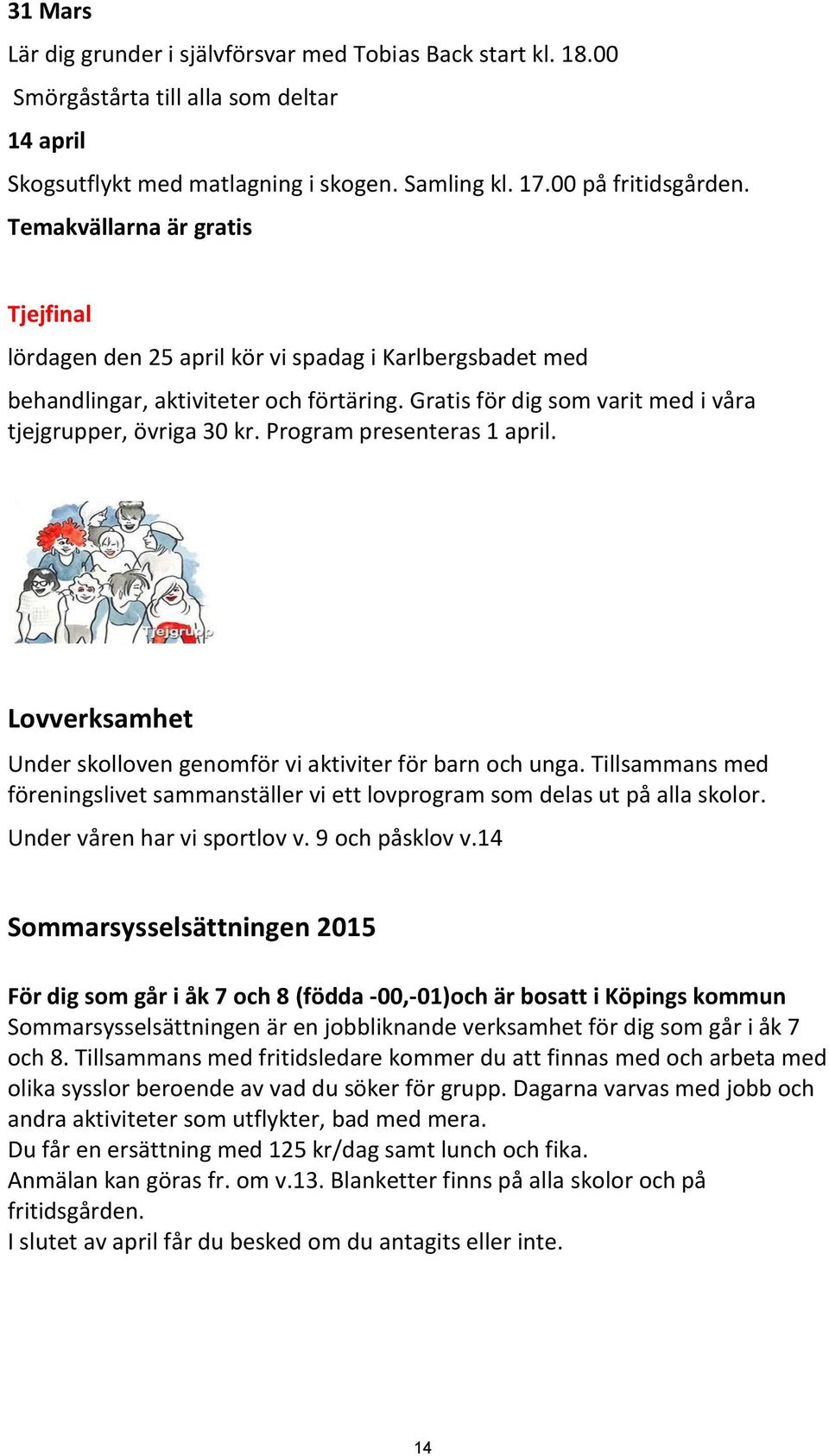 Program presenteras 1 april. Lovverksamhet Under skolloven genomför vi aktiviter för barn och unga. Tillsammans med föreningslivet sammanställer vi ett lovprogram som delas ut på alla skolor.