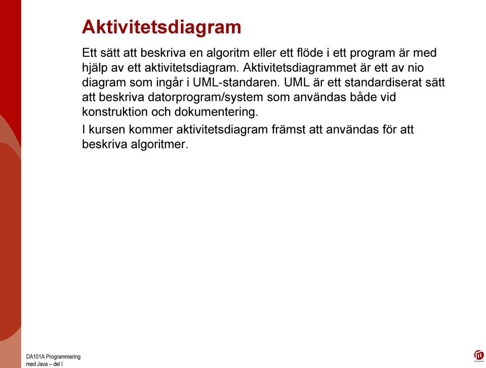 UML är ett standardiserat sätt att beskriva datorprogram/system som användas både vid konstruktion och