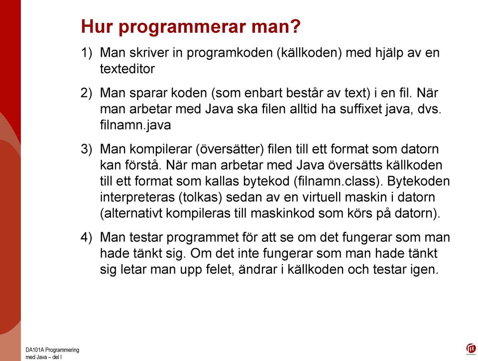 När man arbetar med Java översätts källkoden till ett format som kallas bytekod (filnamn.class).