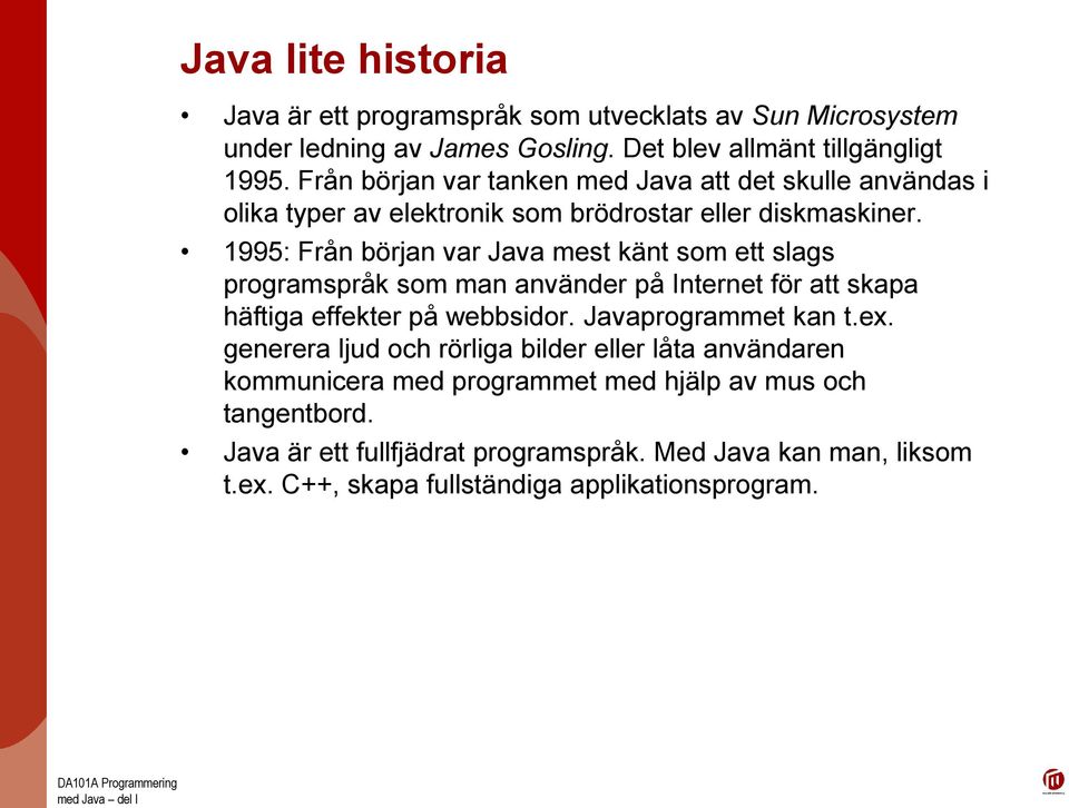 1995: Från början var Java mest känt som ett slags programspråk som man använder på Internet för att skapa häftiga effekter på webbsidor. Javaprogrammet kan t.ex.