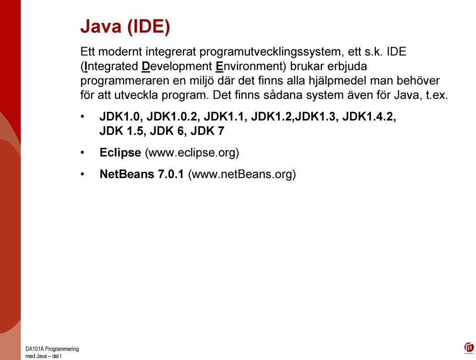 IDE (Integrated Development Environment) brukar erbjuda programmeraren en miljö där det finns alla