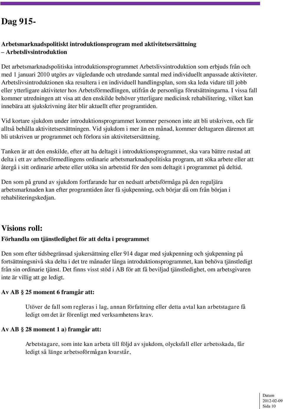 Arbetslivsintroduktionen ska resultera i en individuell handlingsplan, som ska leda vidare till jobb eller ytterligare aktiviteter hos Arbetsförmedlingen, utifrån de personliga förutsättningarna.