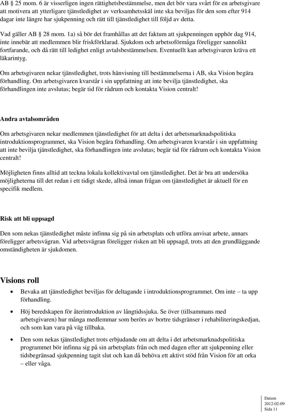 inte längre har sjukpenning och rätt till tjänstledighet till följd av detta. Vad gäller AB 28 mom.