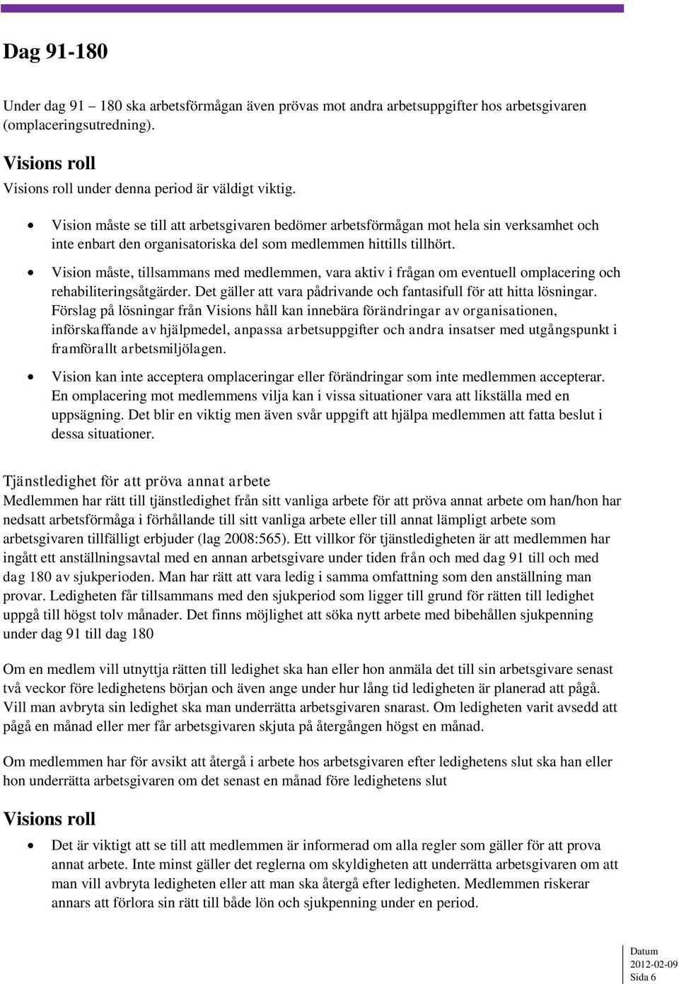 Vision måste, tillsammans med medlemmen, vara aktiv i frågan om eventuell omplacering och rehabiliteringsåtgärder. Det gäller att vara pådrivande och fantasifull för att hitta lösningar.