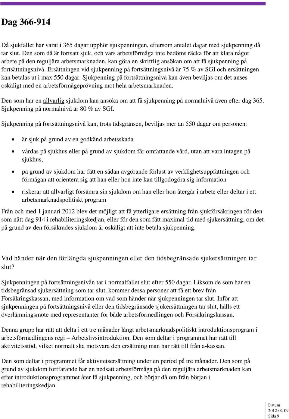 fortsättningsnivå. Ersättningen vid sjukpenning på fortsättningsnivå är 75 % av SGI och ersättningen kan betalas ut i max 550 dagar.