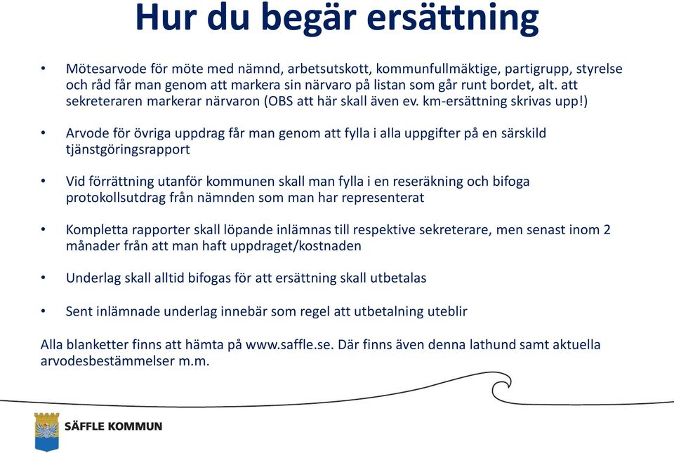 ) Arvode för övriga uppdrag får man genom att fylla i alla uppgifter på en särskild tjänstgöringsrapport Vid förrättning utanför kommunen skall man fylla i en reseräkning och bifoga protokollsutdrag