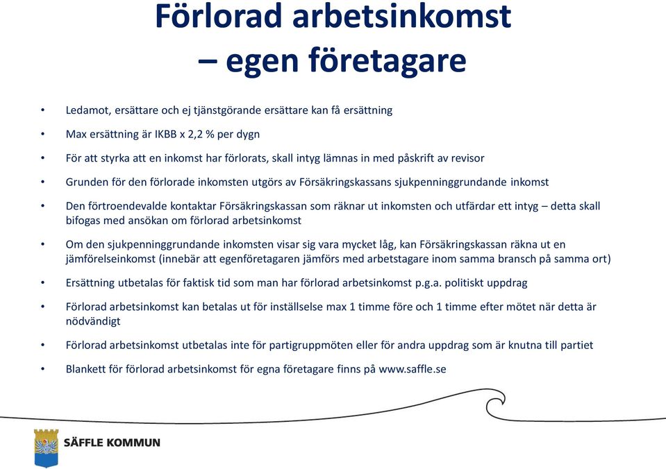 inkomsten och utfärdar ett intyg detta skall bifogas med ansökan om förlorad arbetsinkomst Om den sjukpenninggrundande inkomsten visar sig vara mycket låg, kan Försäkringskassan räkna ut en