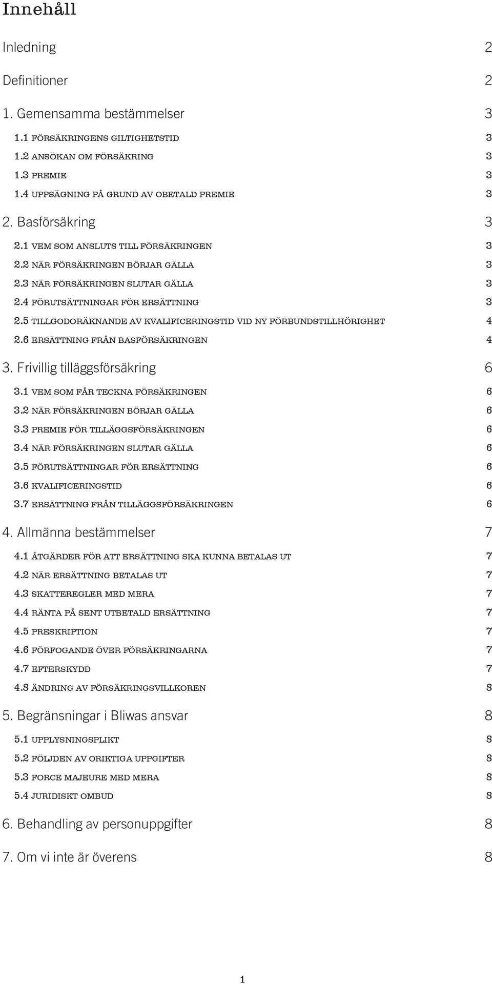 5 tillgodoräknande av kvalificeringstid vid ny förbundstillhörighet 4 2.6 ersättning från basförsäkringen 4 3. Frivillig tilläggsförsäkring 6 3.1 vem som får teckna försäkringen 6 3.