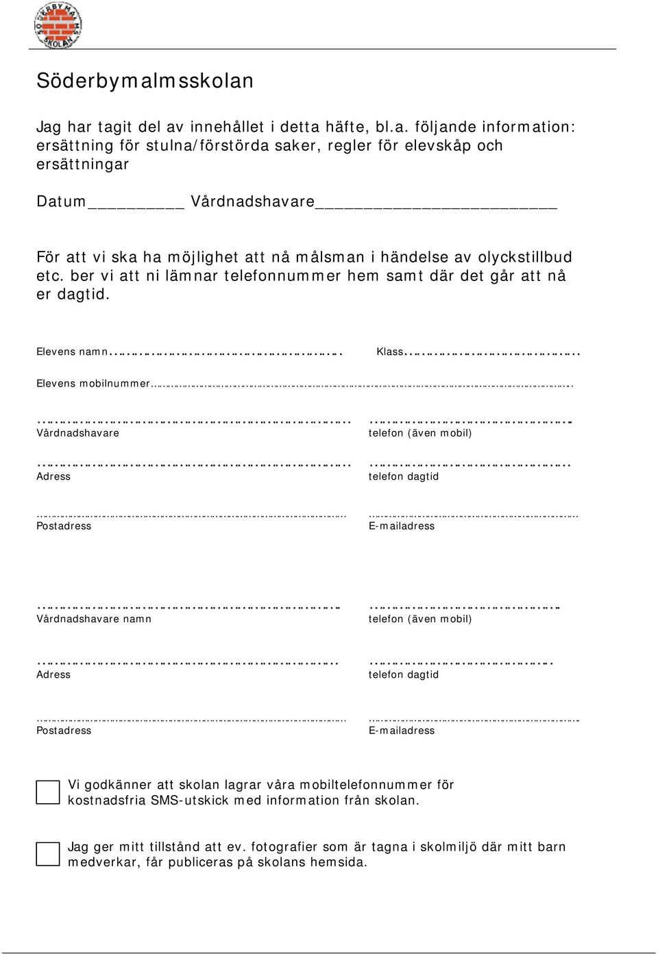 Jag har tagit del av innehållet i detta häfte, bl.a. följande information: ersättning för stulna/förstörda saker, regler för elevskåp och ersättningar Datum Vårdnadshavare För att vi ska ha möjlighet att nå målsman i händelse av olyckstillbud etc.