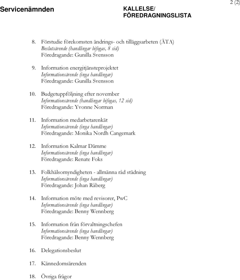 Budgetuppföljning efter november Informationsärende (handlingar bifogas, 12 sid) Föredragande: Yvonne Norman 11.