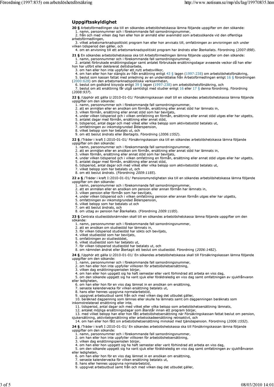 vilket arbetsmarknadspolitiskt program han eller hon anvisats till, omfattningen av anvisningen och under vilken tidsperiod den gäller, och 4.
